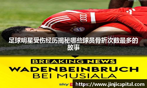 足球明星受伤经历揭秘哪些球员骨折次数最多的故事